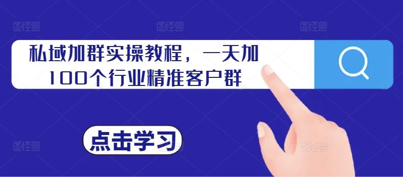 私域加群实操教程，一天加100个行业精准客户群-皓收集 | 网创宝典