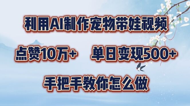 利用AI制作宠物带娃视频，轻松涨粉，点赞10万+，单日变现三位数，手把手教你怎么做【揭秘】-皓收集 | 网创宝典