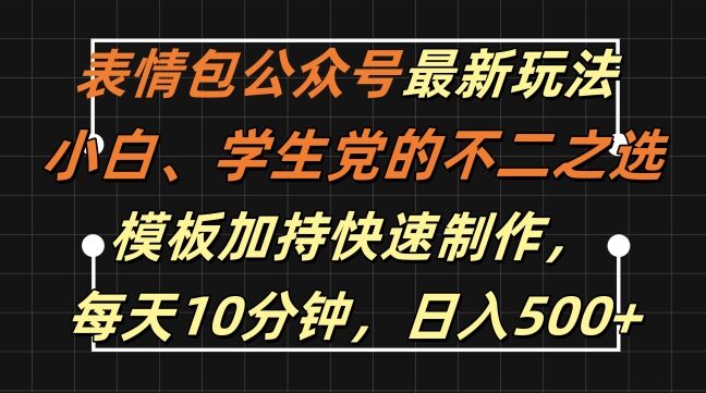 表情包公众号最新玩法，小白、学生党的不二之选，模板加持快速制作，每天10分钟，日入500+-皓收集 | 网创宝典