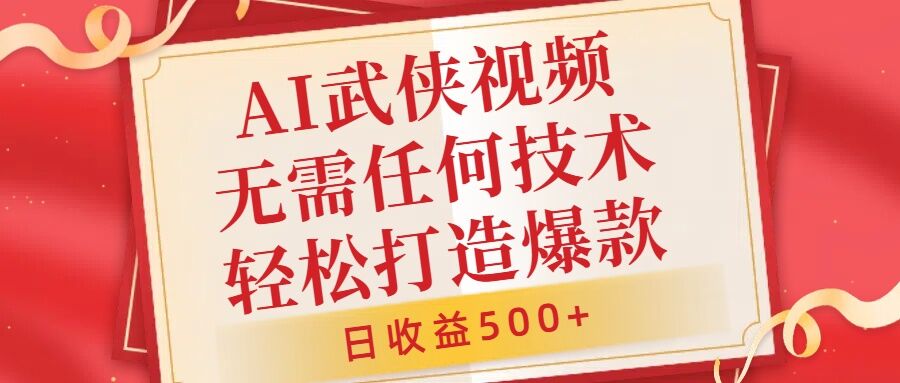 AI武侠视频，无脑打造爆款视频，小白无压力上手，无需任何技术，日收益500+【揭秘】-皓收集 | 网创宝典