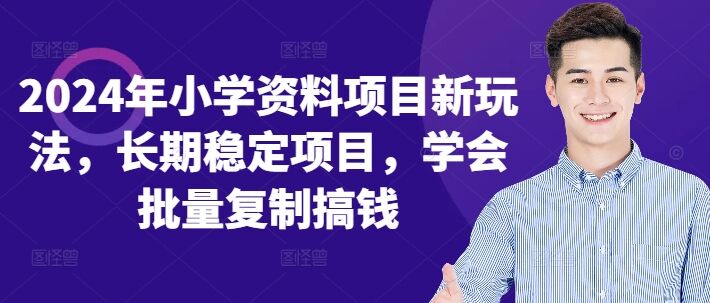 2024年小学资料项目新玩法，长期稳定项目，学会批量复制搞钱-皓收集 | 网创宝典