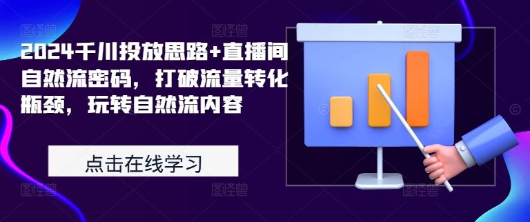 2024千川投放思路+直播间自然流密码，打破流量转化瓶颈，玩转自然流内容-皓收集 | 网创宝典