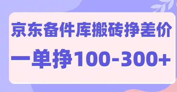 京东备件库搬砖项目，一单利润100-300+-皓收集 | 网创宝典