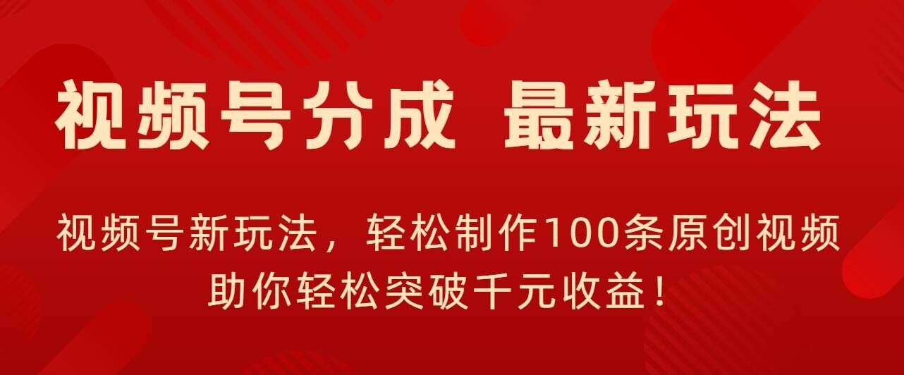 视频号新玩法，轻松制作100条原创视频，让你轻松突破千元收益!-皓收集 | 网创宝典