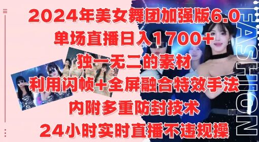 2024年美女舞团加强版6.0，单场直播日入1.7k，利用闪帧+全屏融合特效手法，24小时实时直播不违规操【揭秘】-皓收集 | 网创宝典