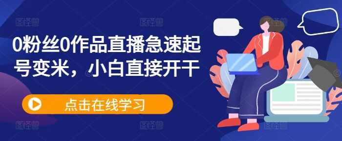 0粉丝0作品直播急速起号变米，小白直接开干-皓收集 | 网创宝典