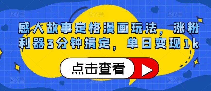 感人故事定格漫画玩法，涨粉利器3分钟搞定，单日变现1k-皓收集 | 网创宝典