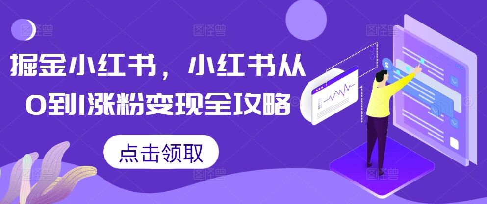 掘金小红书，小红书从0到1涨粉变现全攻略-皓收集 | 网创宝典