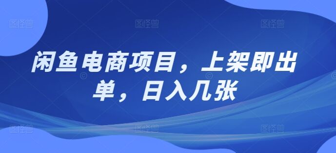 闲鱼电商项目，上架即出单，日入几张-皓收集 | 网创宝典